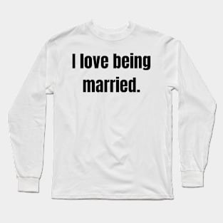 I love being married Long Sleeve T-Shirt